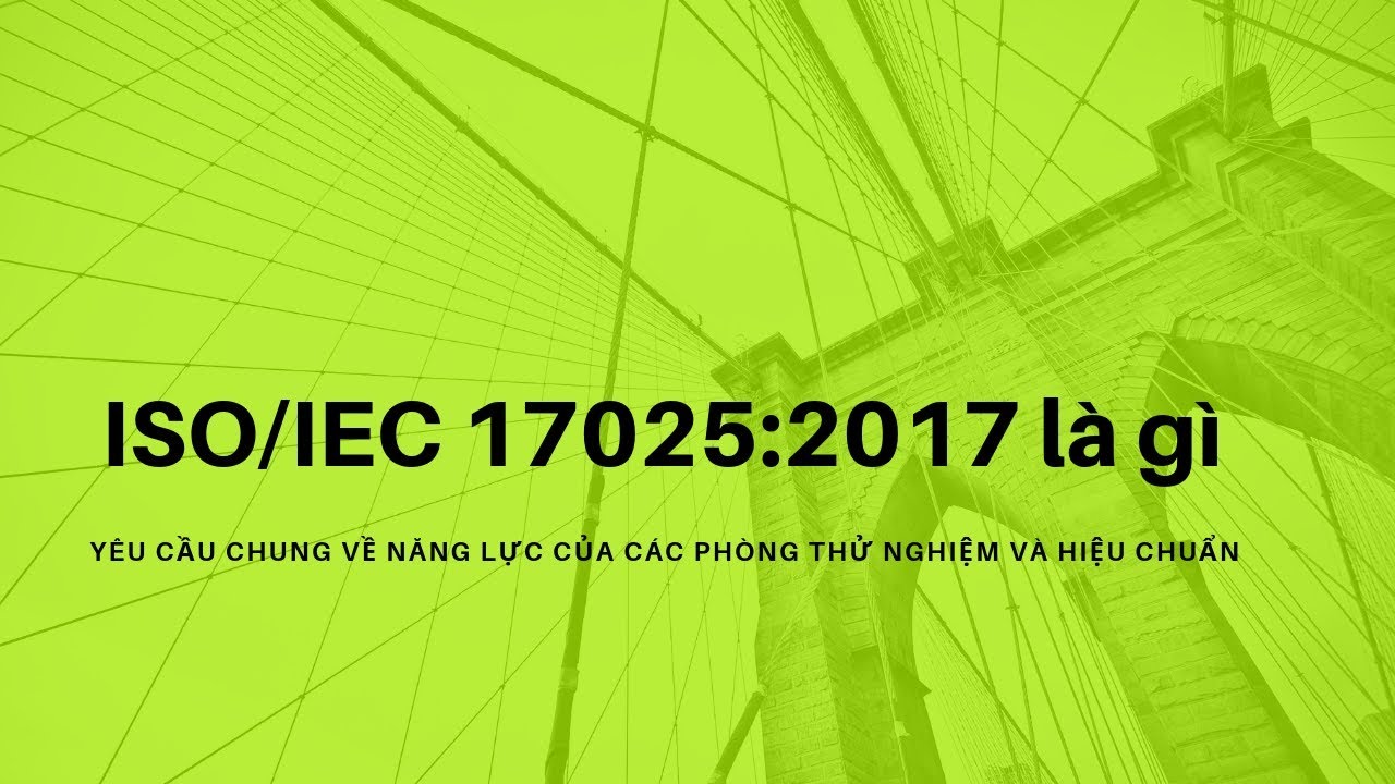 Tiêu chuẩn ISO 17025 là gì? Các phiên bản ISO/ IEC 17025